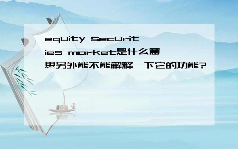 equity securities market是什么意思另外能不能解释一下它的功能?