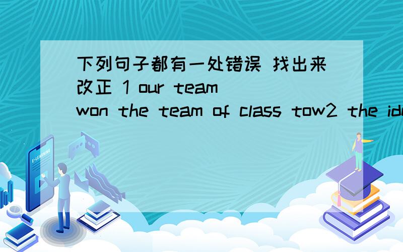 下列句子都有一处错误 找出来改正 1 our team won the team of class tow2 the idea to eat in kfc sound wonderful 3 though it is raining,but they still want to go out