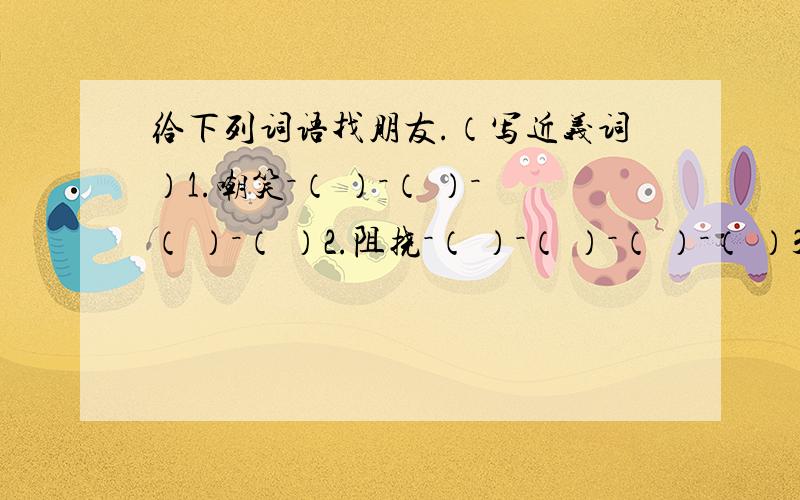 给下列词语找朋友.（写近义词）1.嘲笑－（ ）－（ ）－（ ）－（ ）2.阻挠－（ ）－（ ）－（ ）－（ ）3.要挟－（ ）－（ ）－（ ）－（ ）