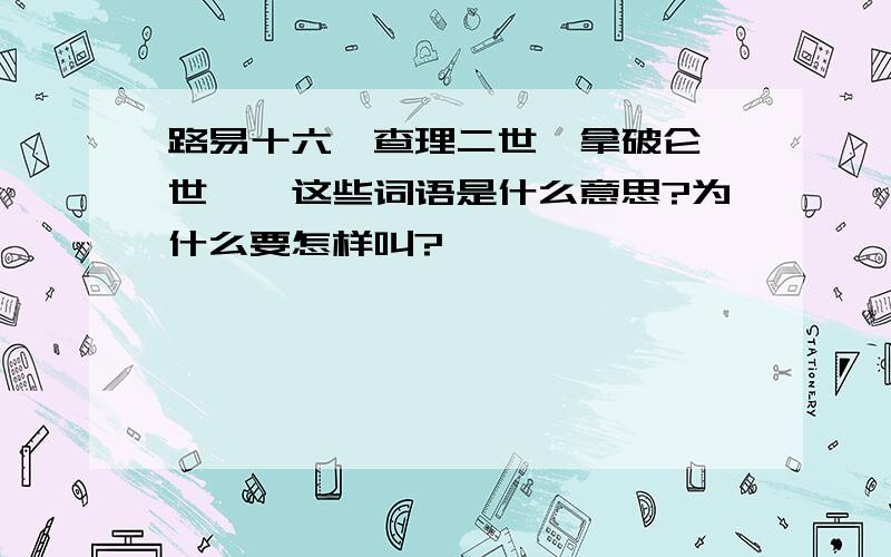 路易十六、查理二世、拿破仑一世……这些词语是什么意思?为什么要怎样叫?