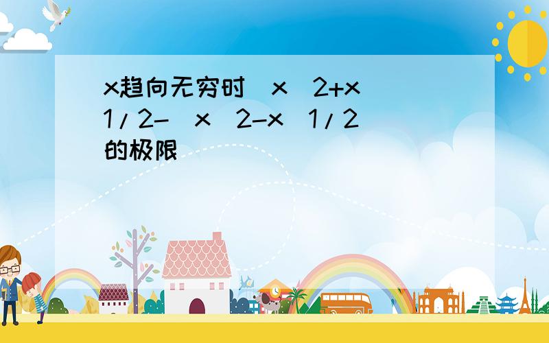 x趋向无穷时(x^2+x)^1/2-(x^2-x)1/2的极限