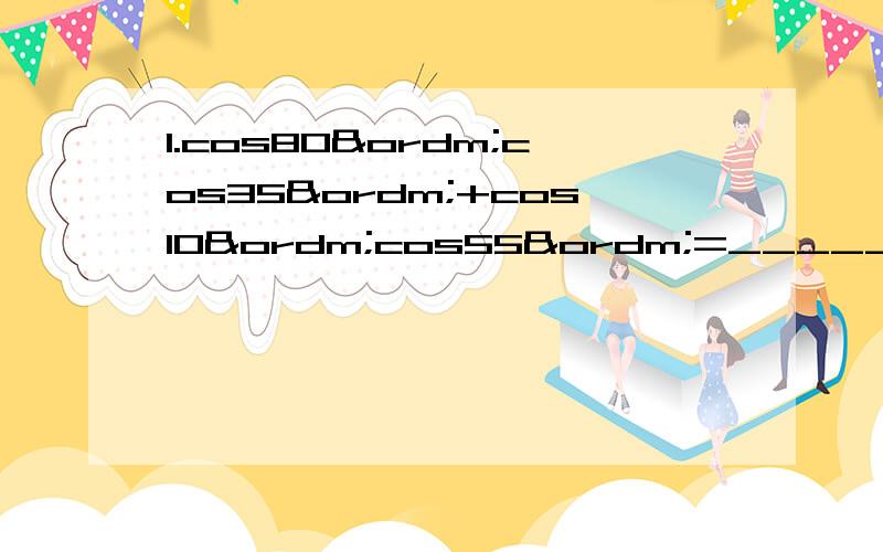 1.cos80ºcos35º+cos10ºcos55º=_____2.sin25/12πcos11/6π-cos25/12πsin11/6π=____3.已知sin=2/3,a∈(π/2,π),则cos(π/3+a)=____4.sin(α-β)cosβ+cos(α-β)sinβ=_____5.已知向量→ 绕原点旋转45º到→的位置,则P'