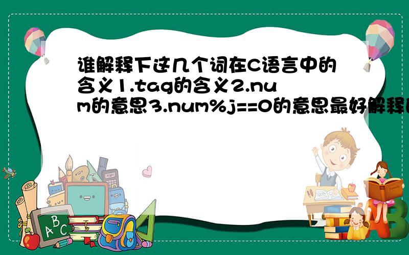 谁解释下这几个词在C语言中的含义1.tag的含义2.num的意思3.num%j==0的意思最好解释的全一些