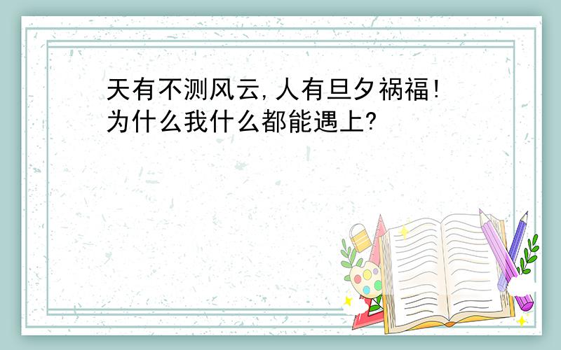 天有不测风云,人有旦夕祸福!为什么我什么都能遇上?