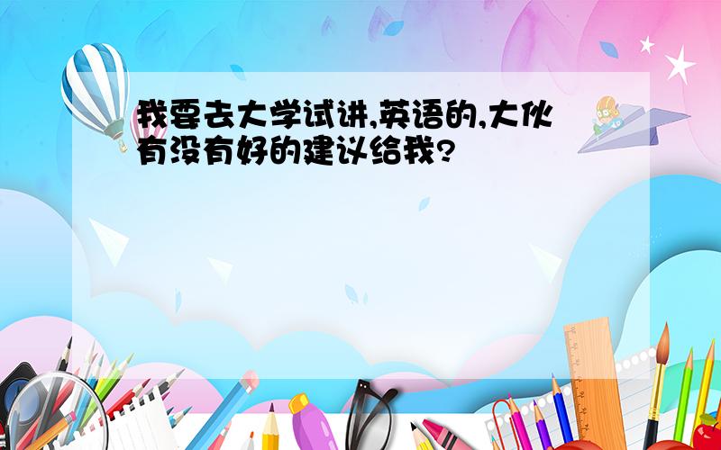 我要去大学试讲,英语的,大伙有没有好的建议给我?