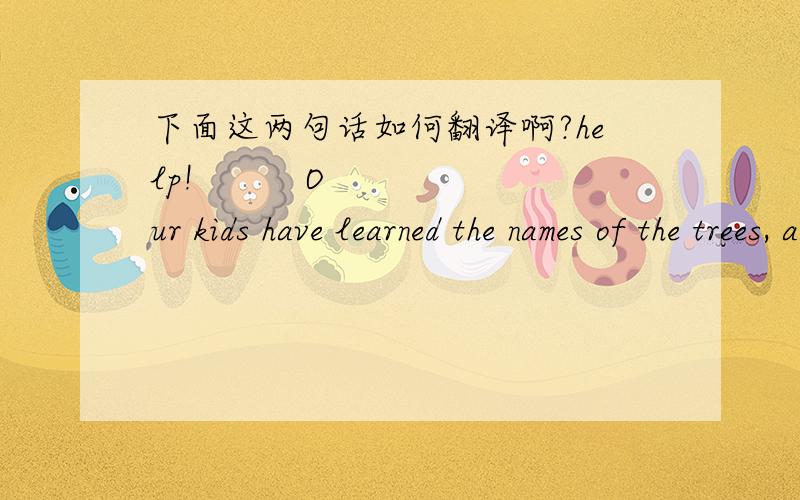 下面这两句话如何翻译啊?help!          Our kids have learned the names of the trees, and with the names have come familiarity and appreciation. As they tell all who show even a passing interest, maple（枫树）makes the best fighting stic