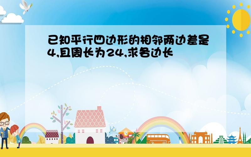 已知平行四边形的相邻两边差是4,且周长为24,求各边长