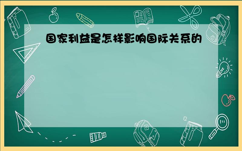 国家利益是怎样影响国际关系的