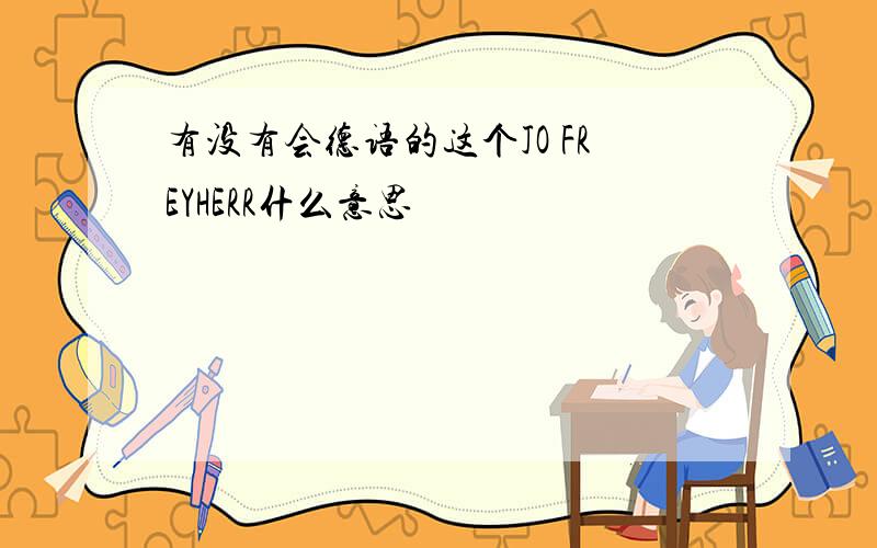 有没有会德语的这个JO FREYHERR什么意思