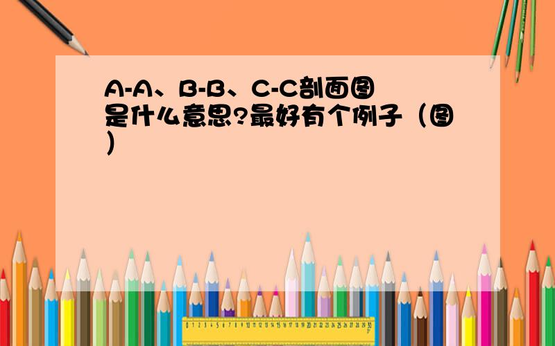 A-A、B-B、C-C剖面图是什么意思?最好有个例子（图）