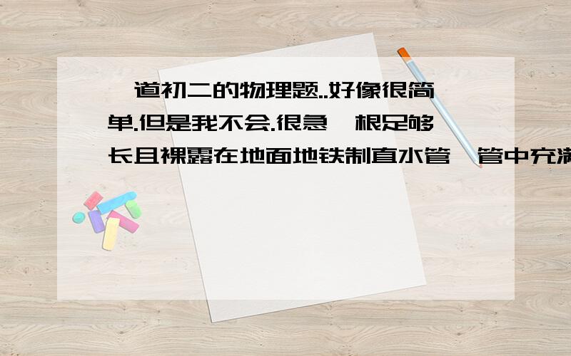 一道初二的物理题..好像很简单.但是我不会.很急一根足够长且裸露在地面地铁制直水管,管中充满水,当气温为15℃时,在铁管的一端敲击一下,人在另一端最多能听到________次敲击声.(尽管在知