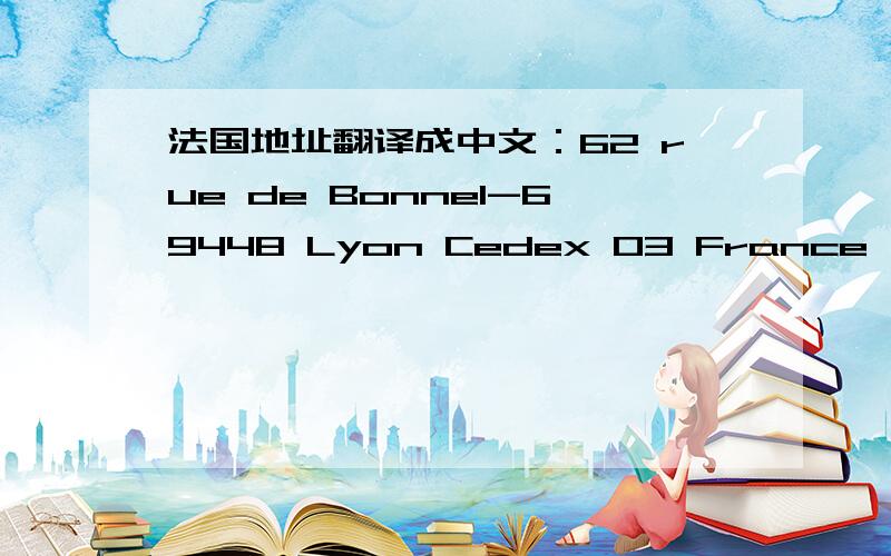 法国地址翻译成中文：62 rue de Bonnel-69448 Lyon Cedex 03 France,全部翻成中文,不要漏掉信息,