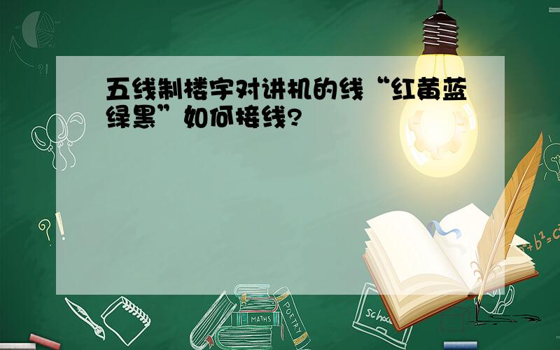 五线制楼宇对讲机的线“红黄蓝绿黑”如何接线?