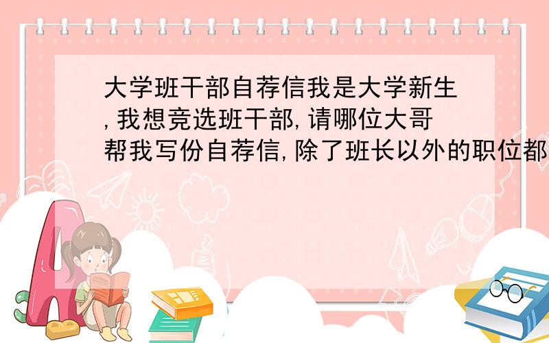 大学班干部自荐信我是大学新生,我想竞选班干部,请哪位大哥帮我写份自荐信,除了班长以外的职位都行,在告诉我些注意事项