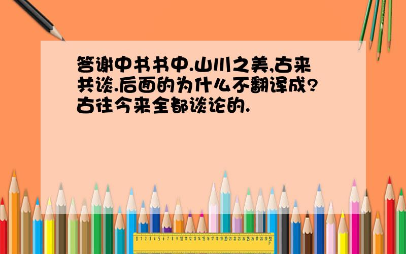 答谢中书书中.山川之美,古来共谈.后面的为什么不翻译成?古往今来全都谈论的.