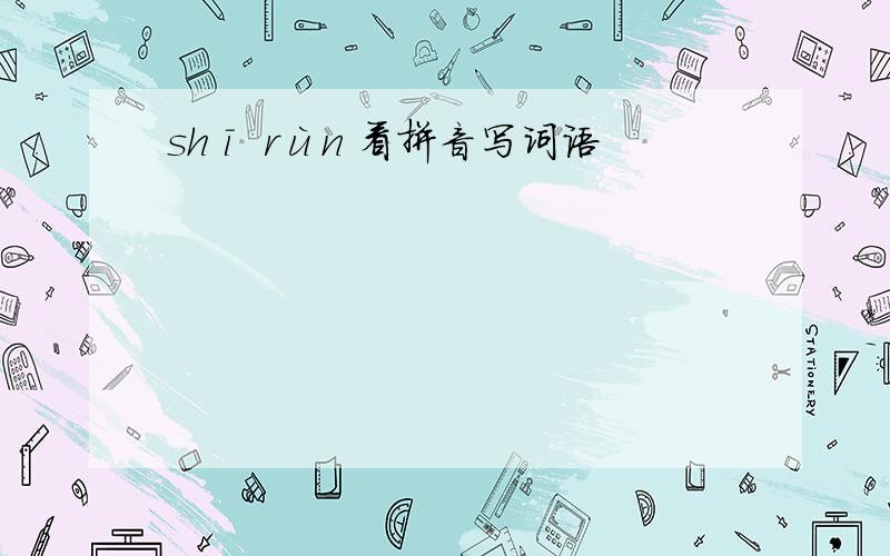 shī rùn 看拼音写词语