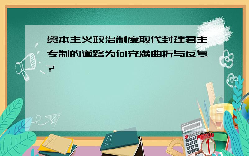 资本主义政治制度取代封建君主专制的道路为何充满曲折与反复?