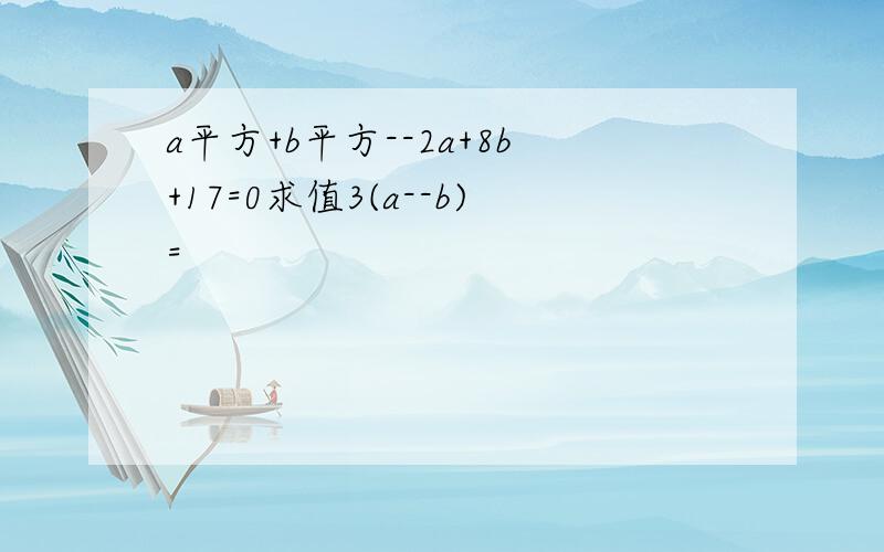 a平方+b平方--2a+8b+17=0求值3(a--b)=