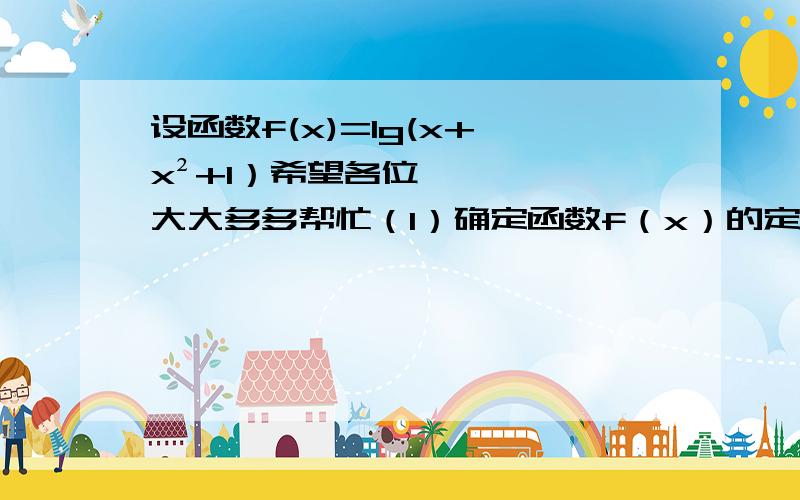 设函数f(x)=lg(x+√x²+1）希望各位大大多多帮忙（1）确定函数f（x）的定义域 （2）判断函数f（x）的奇偶性 （3）证明函数f（x）在其定义域上是单调增函数