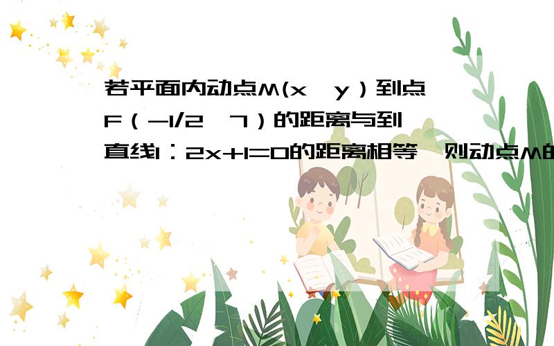 若平面内动点M(x,y）到点F（-1/2,7）的距离与到直线l：2x+1=0的距离相等,则动点M的轨迹是_____?我想问的是是哪一条线?答案尽可能清晰易懂