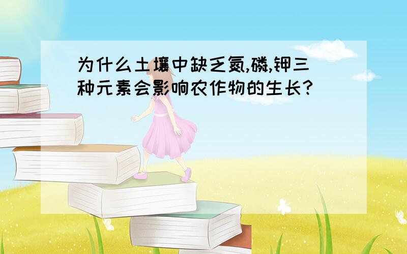 为什么土壤中缺乏氮,磷,钾三种元素会影响农作物的生长?