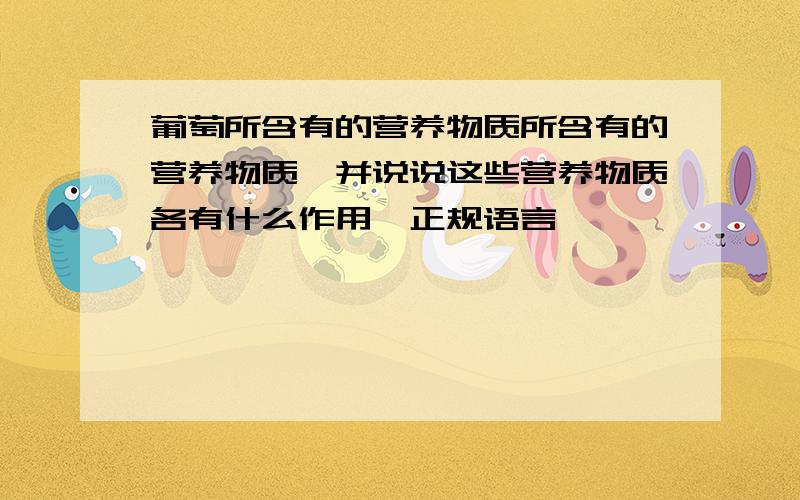 葡萄所含有的营养物质所含有的营养物质,并说说这些营养物质各有什么作用,正规语言