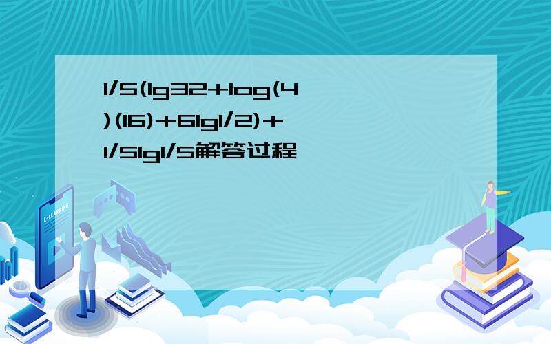 1/5(lg32+log(4)(16)+6lg1/2)+1/5lg1/5解答过程