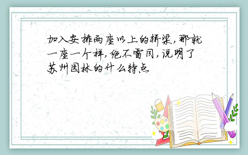 加入安排两座以上的桥梁,那就一座一个样,绝不雷同,说明了苏州园林的什么特点