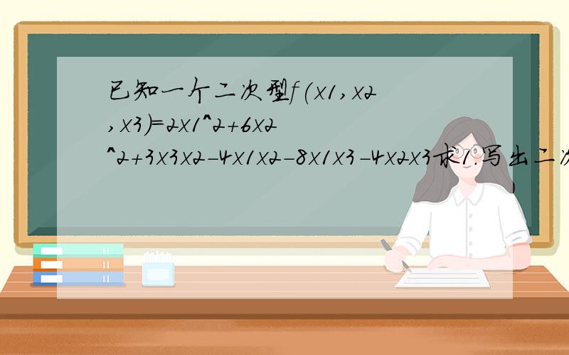 已知一个二次型f(x1,x2,x3)=2x1^2+6x2^2+3x3x2-4x1x2-8x1x3-4x2x3求1.写出二次型f的矩阵2.利用配方法化f的标准型,并求出所做的可逆线性变换3.判断f的否正定,并写出理由.