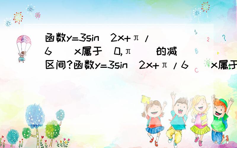 函数y=3sin(2x+π/6)(x属于[0,π])的减区间?函数y=3sin(2x+π/6)(x属于[0,π])的减区间?