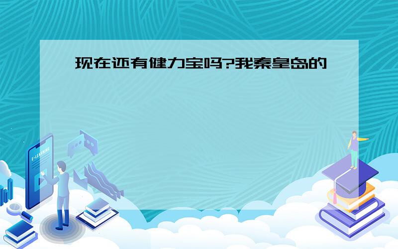 现在还有健力宝吗?我秦皇岛的