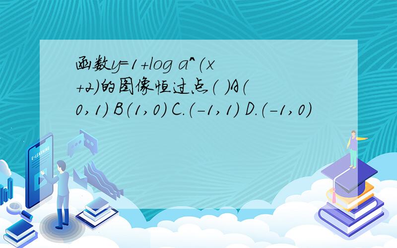 函数y=1+log a^(x+2)的图像恒过点（ ）A（0,1） B（1,0） C.（-1,1） D.（-1,0）