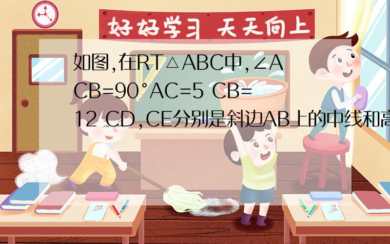 如图,在RT△ABC中,∠ACB=90°AC=5 CB=12 CD,CE分别是斜边AB上的中线和高,求：（1）AE:ED:DB（2）△CDE的面积