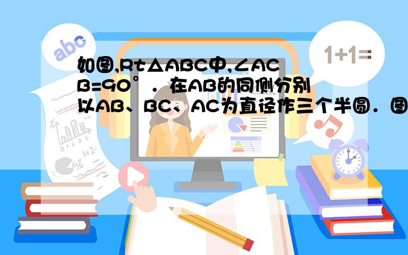 如图,Rt△ABC中,∠ACB=90°．在AB的同侧分别以AB、BC、AC为直径作三个半圆．图中阴影部分的面积分别记作为S1和S2．求证：S1+S2=S△ABC