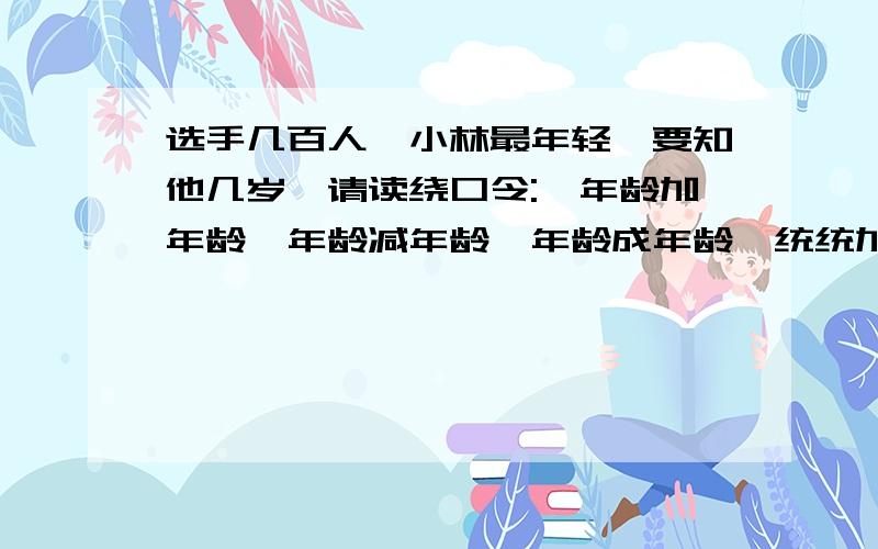 选手几百人,小林最年轻,要知他几岁,请读绕口令: