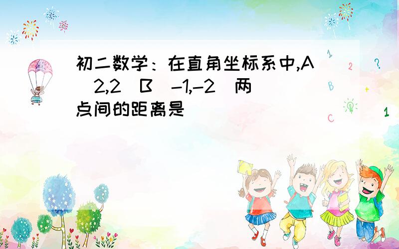 初二数学：在直角坐标系中,A(2,2)B(-1,-2)两点间的距离是