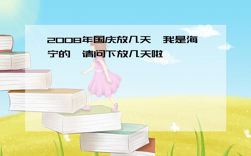 2008年国庆放几天,我是海宁的,请问下放几天啦