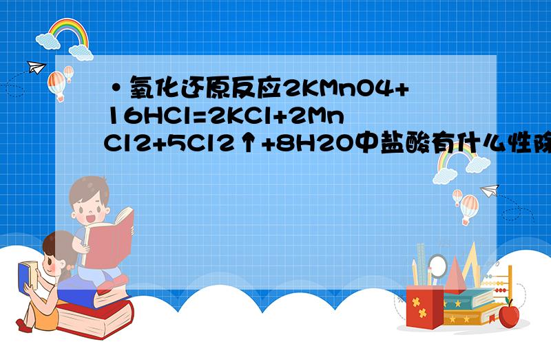 ·氧化还原反应2KMnO4+16HCl=2KCl+2MnCl2+5Cl2↑+8H2O中盐酸有什么性除了还原性还有什么性