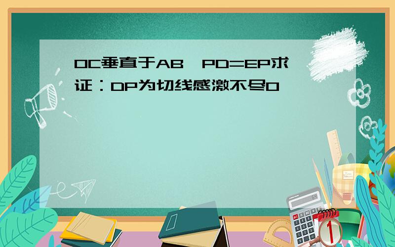 OC垂直于AB,PD=EP求证：DP为切线感激不尽0