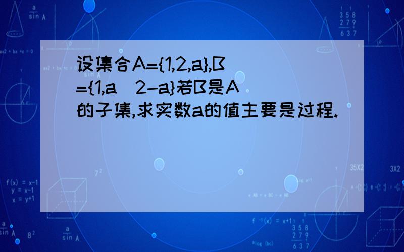 设集合A={1,2,a},B={1,a^2-a}若B是A的子集,求实数a的值主要是过程.