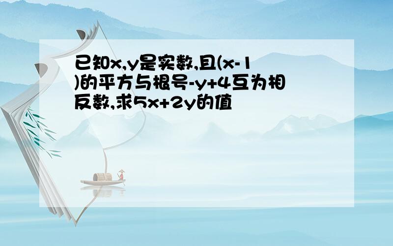 已知x,y是实数,且(x-1)的平方与根号-y+4互为相反数,求5x+2y的值