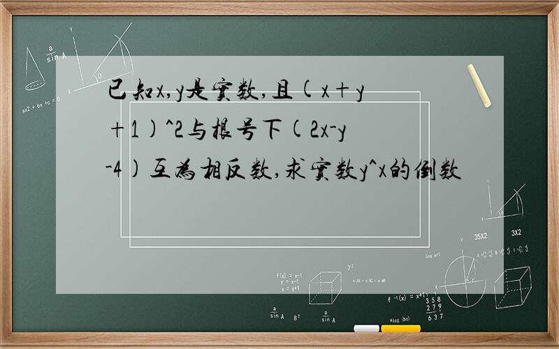 已知x,y是实数,且(x+y+1)^2与根号下(2x-y-4)互为相反数,求实数y^x的倒数