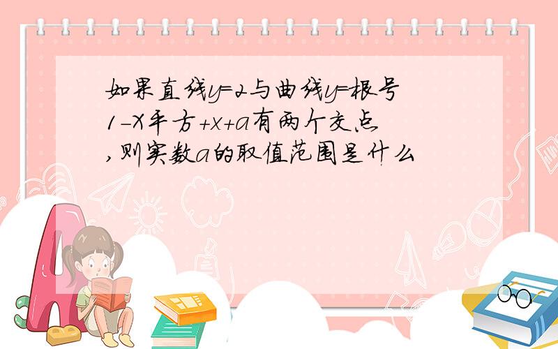 如果直线y=2与曲线y=根号1-X平方+x+a有两个交点,则实数a的取值范围是什么