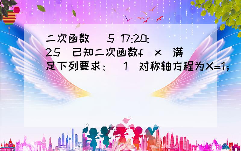 二次函数 (5 17:20:25)已知二次函数f(x)满足下列要求：（1）对称轴方程为X=1；（2）f(x)=0的两个根的立方和等于17；（3）f(x)的最大值是15.求f(x)的解析式.