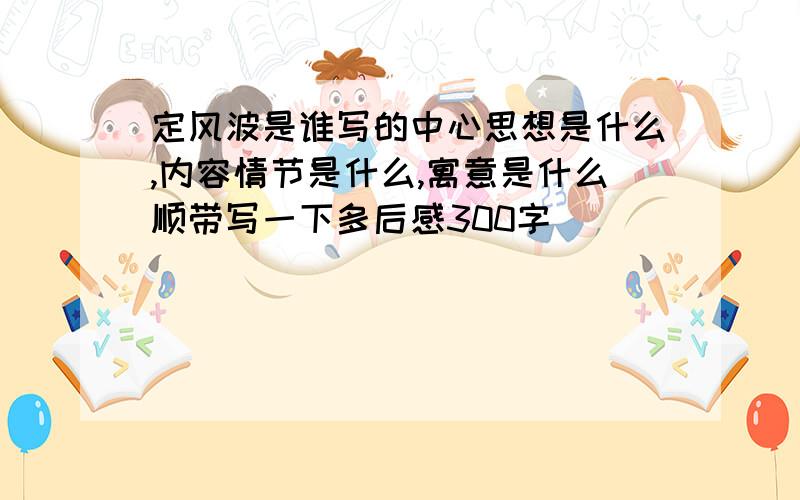 定风波是谁写的中心思想是什么,内容情节是什么,寓意是什么顺带写一下多后感300字