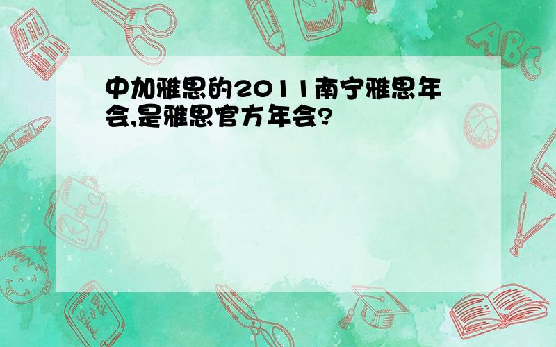 中加雅思的2011南宁雅思年会,是雅思官方年会?