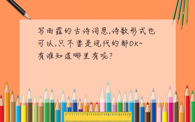 写雨露的古诗词恩,诗歌形式也可以,只不要是现代的都OK~有谁知道哪里有呢?