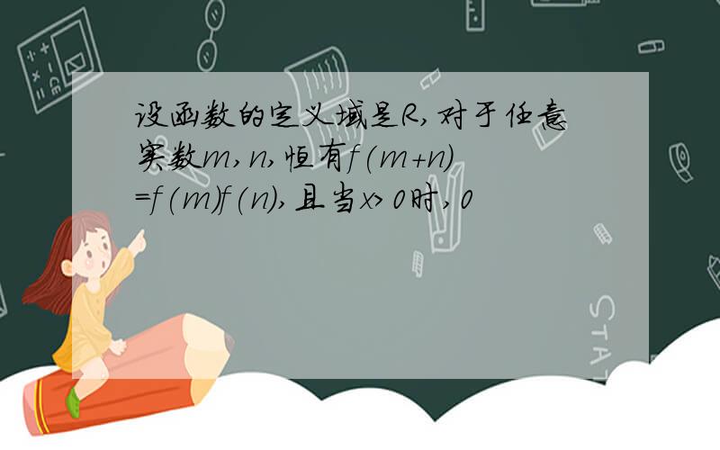 设函数的定义域是R,对于任意实数m,n,恒有f(m+n)=f(m)f(n),且当x>0时,0