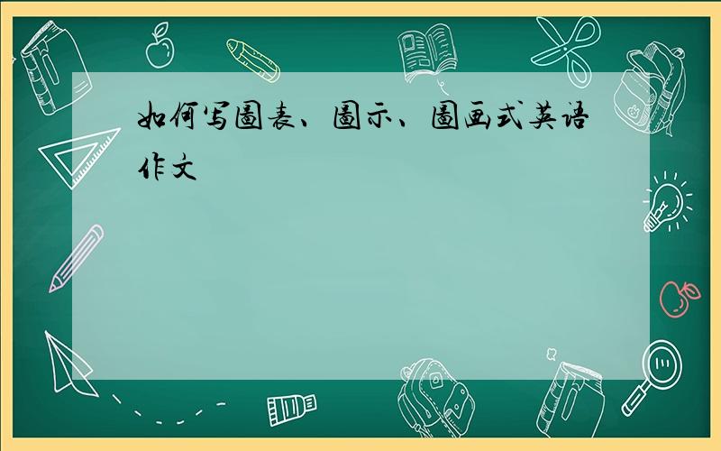 如何写图表、图示、图画式英语作文