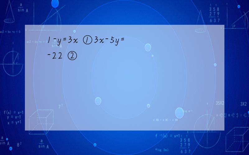 1-y=3x ①3x-5y=-22 ②